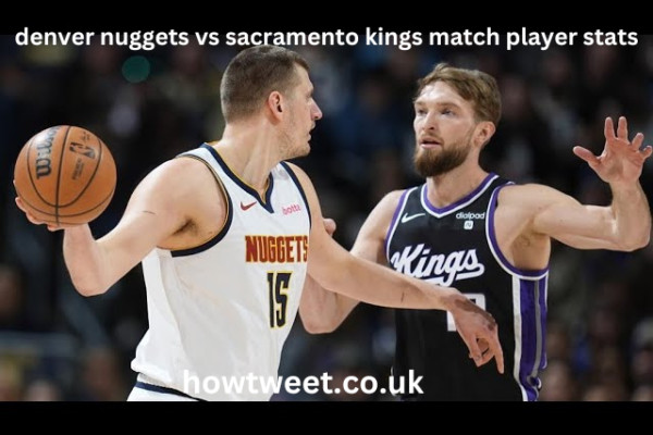 Denver Nuggets vs Sacramento Kings match player stats