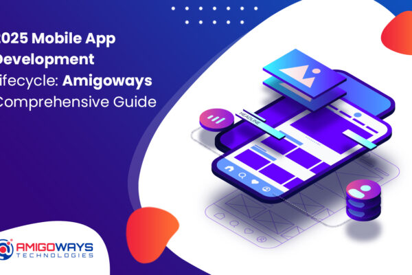 2025-mobile-app-development-lifecycle-amigoways-comprehensive-guide