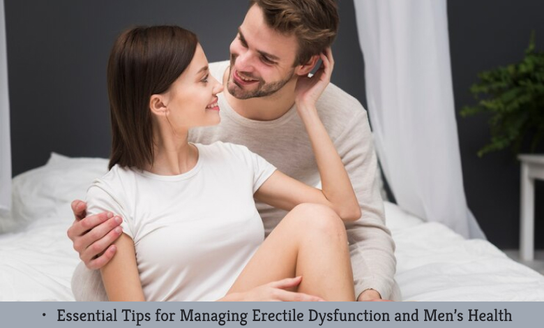 Essential Tips for Managing Erectile Dysfunction and Men’s Health