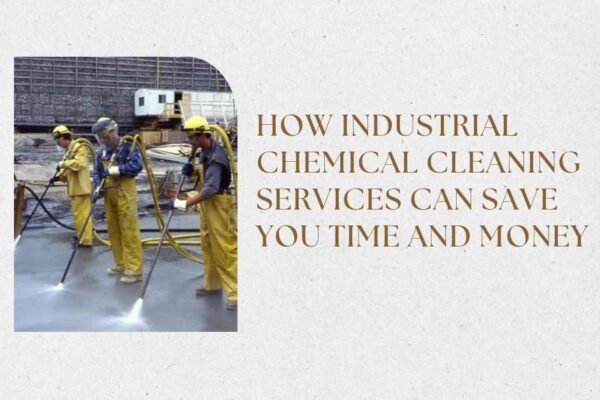 How Industrial Chemical Cleaning Services Can Save You Time and Money