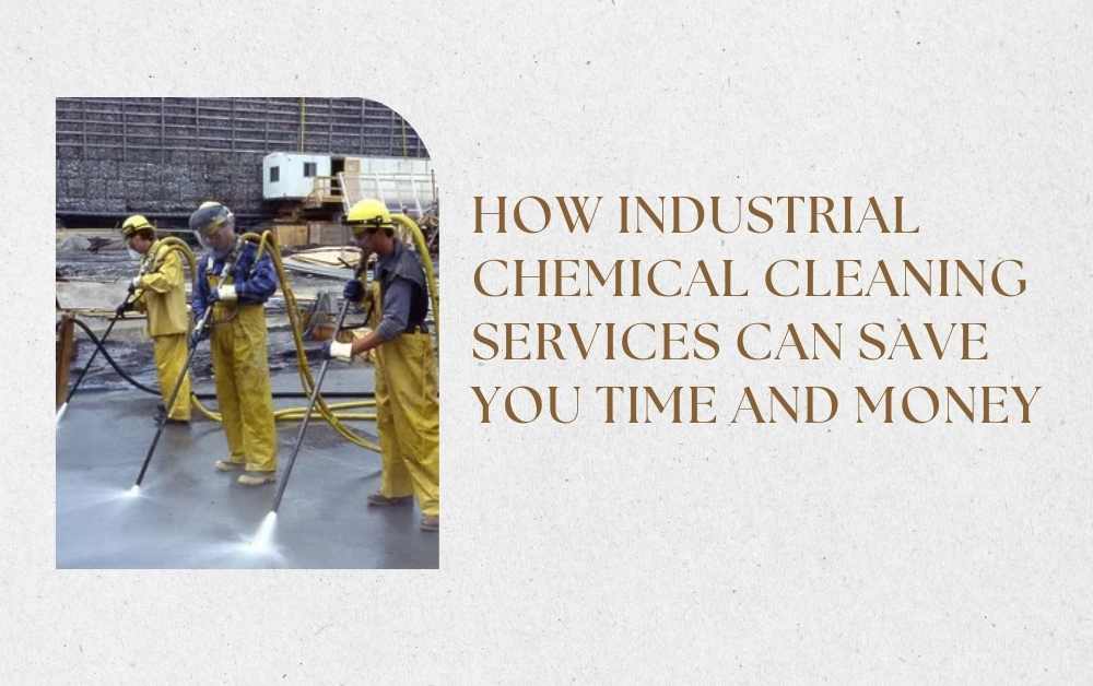 How Industrial Chemical Cleaning Services Can Save You Time and Money