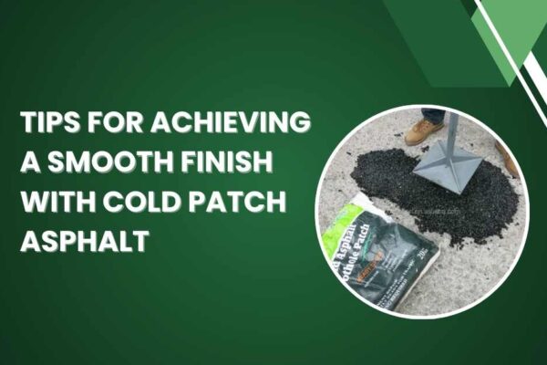 Tips for Achieving a Smooth Finish with Cold Patch Asphalt