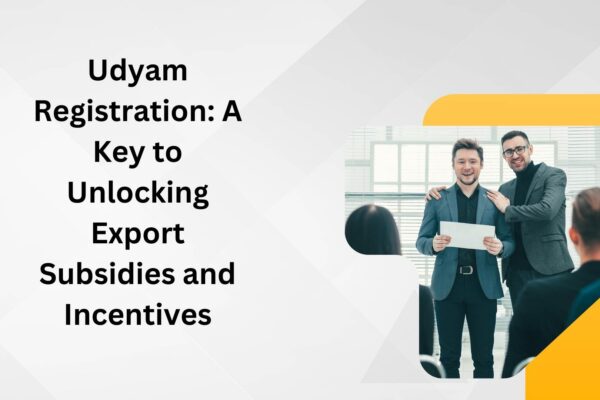 Udyam Registration A Key to Unlocking Export Subsidies and Incentives