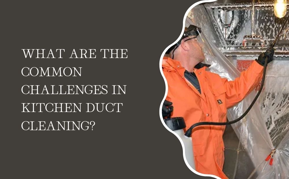 What Are the Common Challenges in Kitchen Duct Cleaning