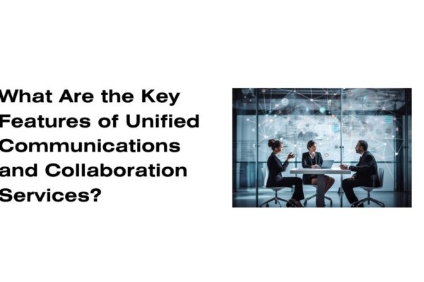 What Are the Key Features of Unified Communications and Collaboration Services