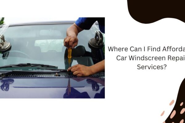 Where Can I Find Affordable Car Windscreen Repair Services?