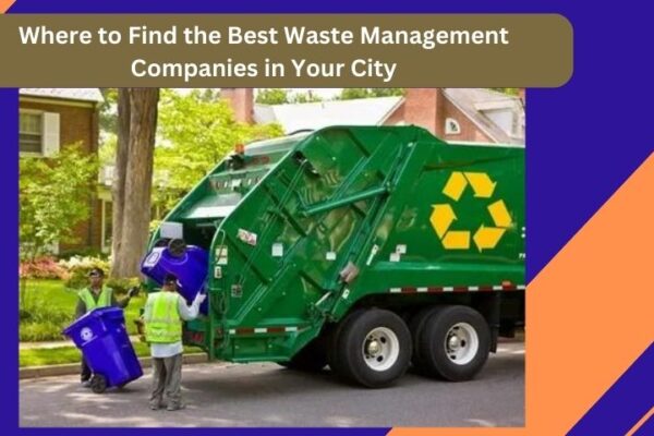 Where to Find the Best Waste Management Companies in Your City