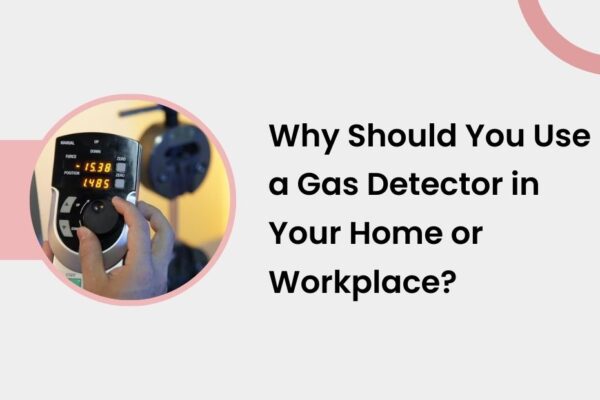 Why Should You Use a Gas Detector in Your Home or Workplace