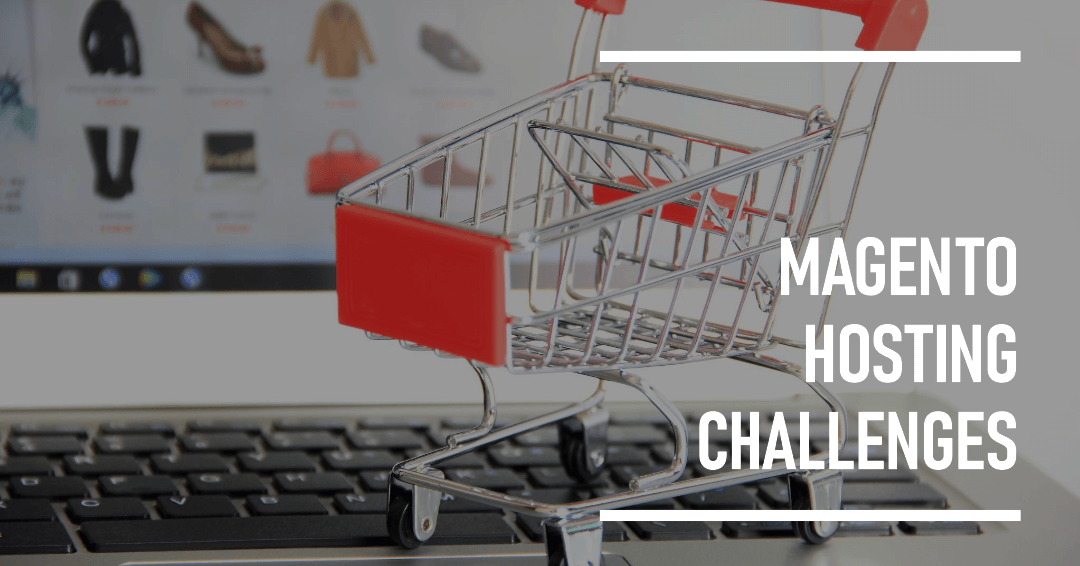 Magento Hosting Challenges You Should Watch Out